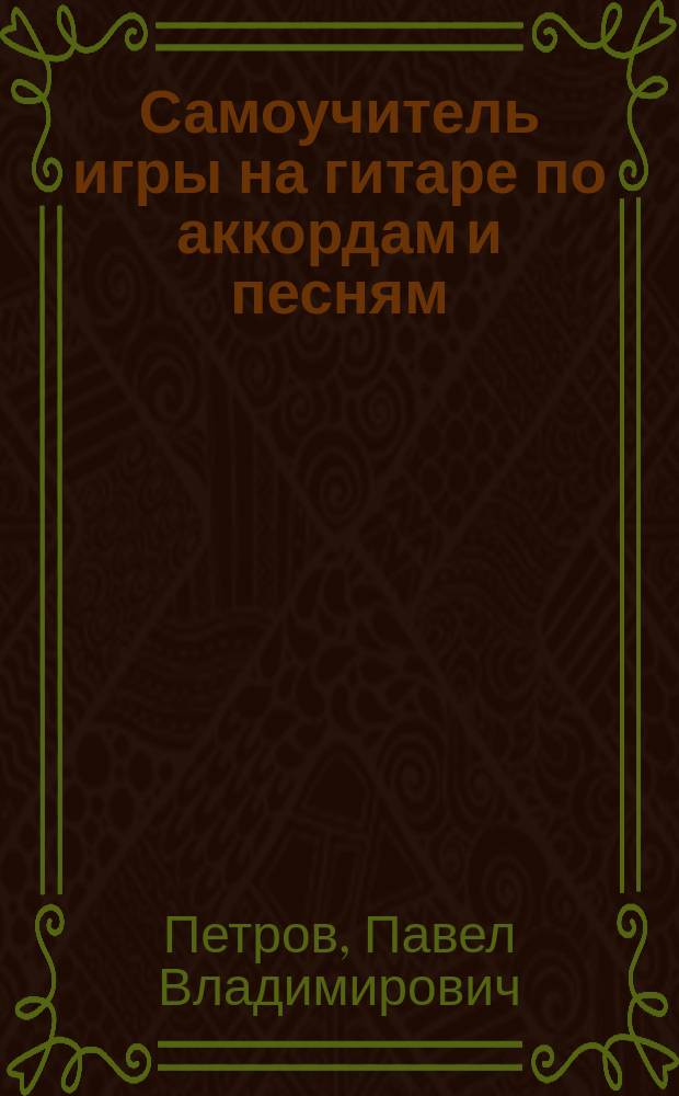 Самоучитель игры на гитаре по аккордам и песням : безнот. метод