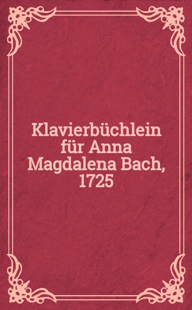 Klavierbüchlein für Anna Magdalena Bach, 1725 : für Klavier und für Gesang mit Klavier