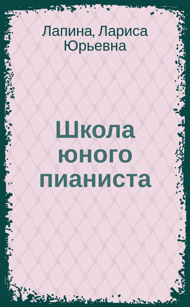 Школа юного пианиста : для учащихся нач. кл. ДМШ, ДШИ и лицеев искусств 1-4 годов обучения