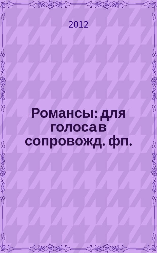 Романсы : для голоса в сопровожд. фп.