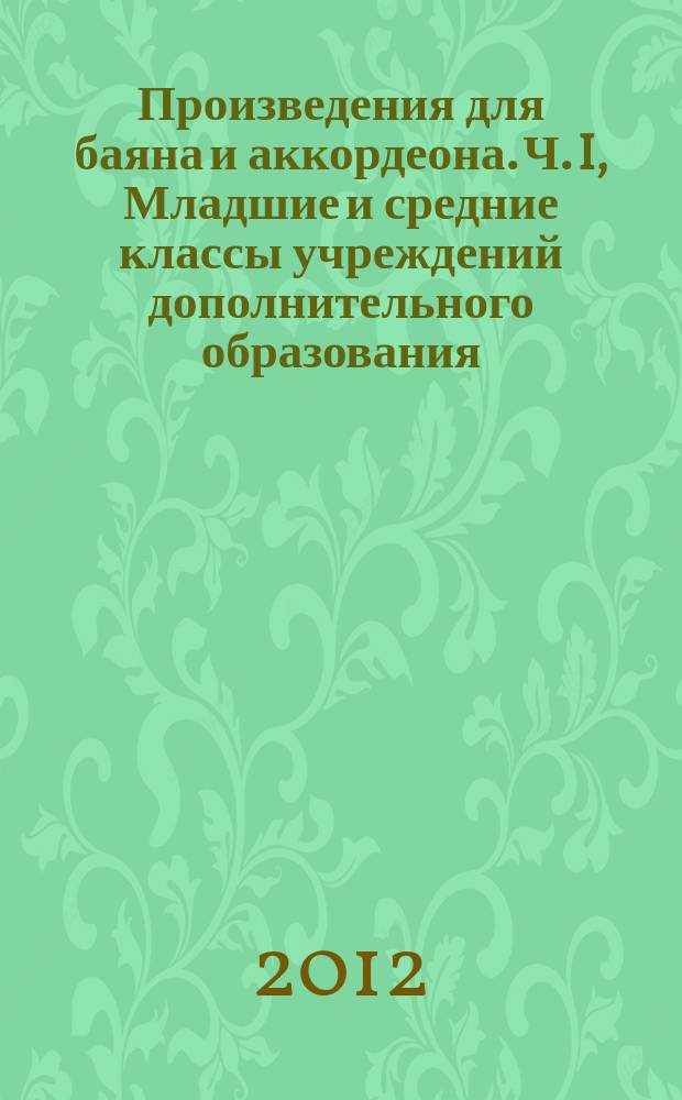Произведения для баяна и аккордеона. Ч. I, Младшие и средние классы учреждений дополнительного образования, музыкальных школ и школ искусств