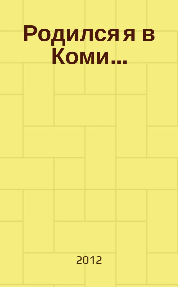 Родился я в Коми... : песни : голос без сопровожд.