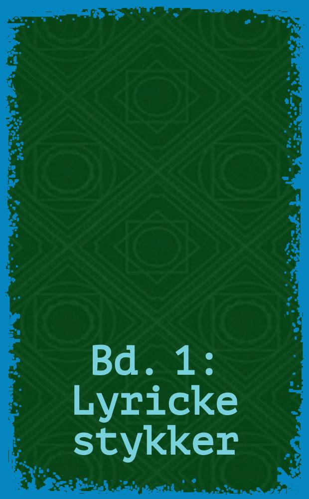 [Bd. 1] : Lyricke stykker