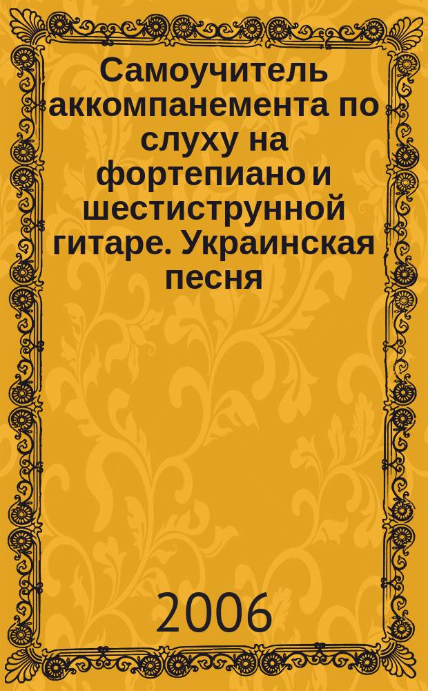 Самоучитель аккомпанемента по слуху на фортепиано и шестиструнной гитаре. Украинская песня