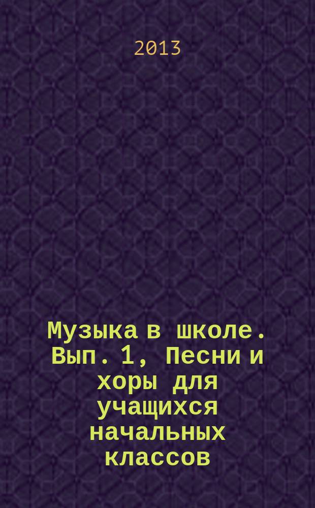 Музыка в школе. Вып. 1, Песни и хоры для учащихся начальных классов