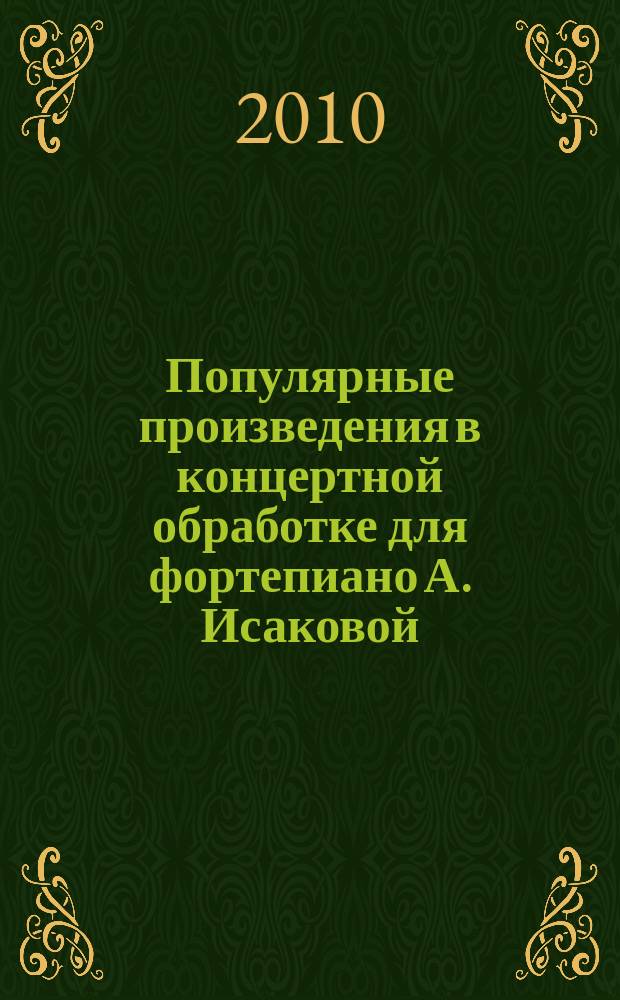 Популярные произведения в концертной обработке для фортепиано А. Исаковой = Popular works in concert arranhement for piano by A. Isakova