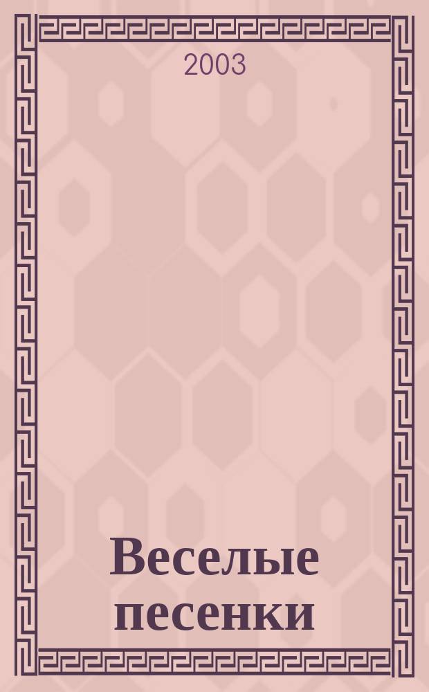 Веселые песенки : на стихи любимых поэтов : для пения с фп. : для дошкольного и мл. школьного возраста : из опыта работы учителя музыки и дир.-хормейстера : метод. пособие
