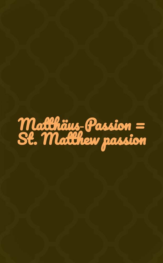 Matthäus-Passion = St. Matthew passion : Chorus I / II : BWV 244