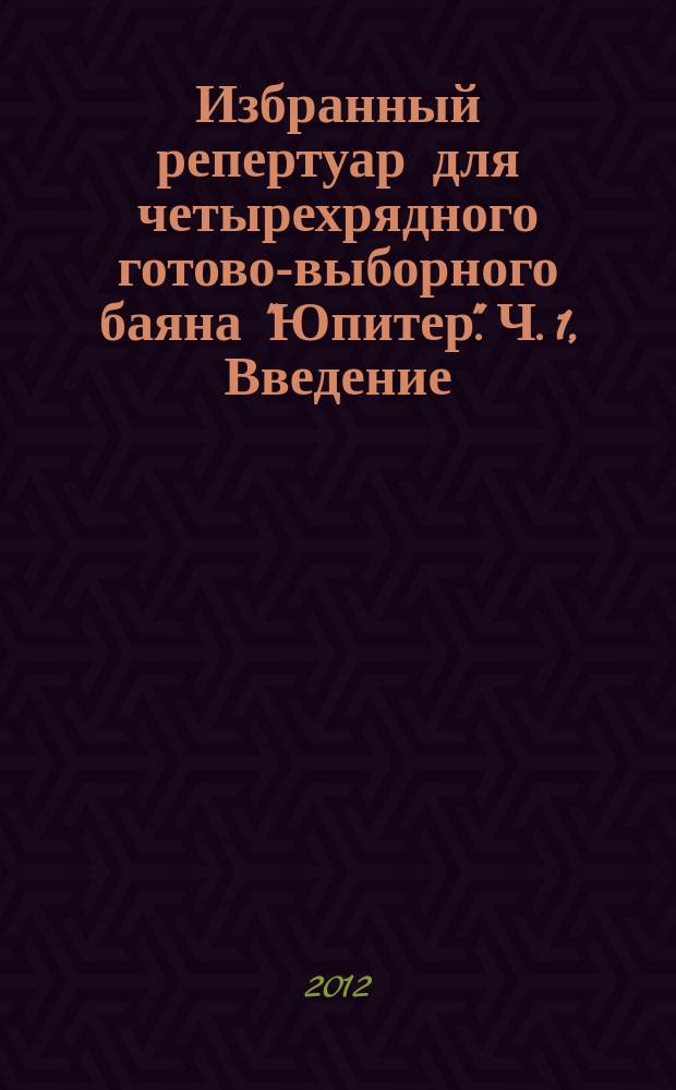 Избранный репертуар для четырехрядного готово-выборного баяна "Юпитер". Ч. 1, Введение. Этюды. Пьесы
