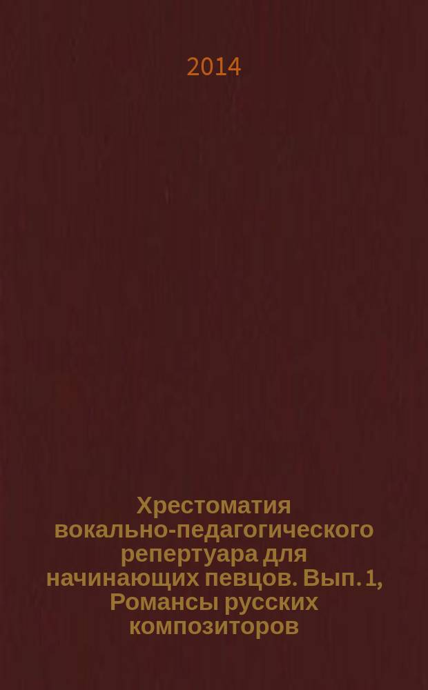 Хрестоматия вокально-педагогического репертуара для начинающих певцов. Вып. 1, Романсы русских композиторов : для высоких и сред. голосов в сопровожд. фп