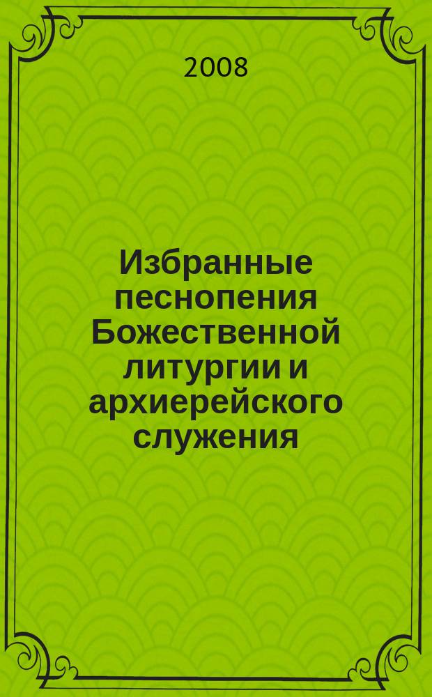 Избранные песнопения Божественной литургии и архиерейского служения : для хора без сопровожд