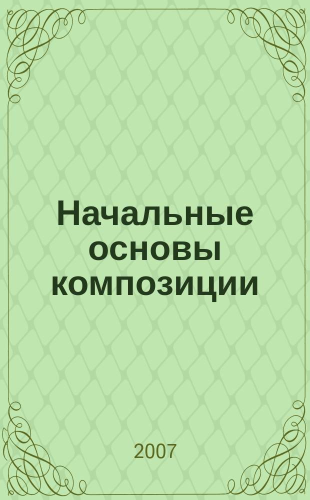 Начальные основы композиции : учеб.-метод. пособие : для студентов вузов культуры и искусств ... к программе "Сочинение. Обработка народных тем"