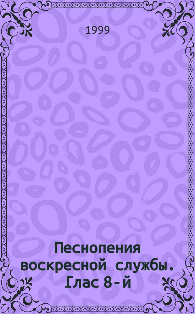 Песнопения воскресной службы. Глас 8-й : для смеш. хора без сопровожд.