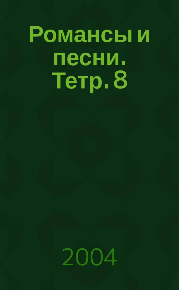 Романсы и песни. Тетр. 8 : пол. собр. в 12 тетр
