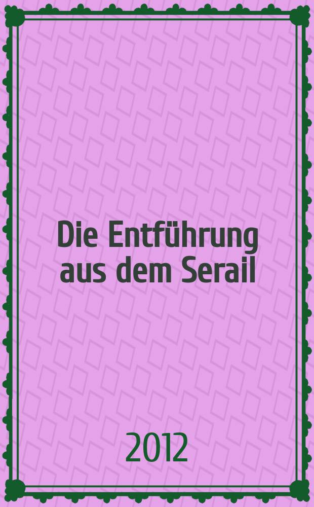 Die Entf&uuml;hrung aus dem Serail : deutsches Singspiel in 3 Aufz&uuml;gen : KV 384