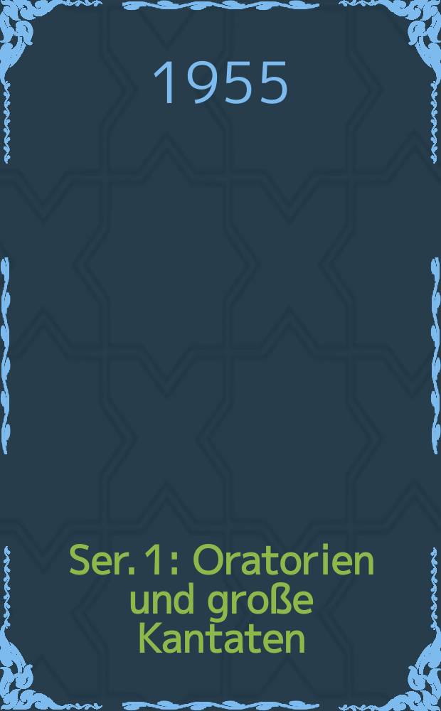 Ser. 1 : Oratorien und große Kantaten