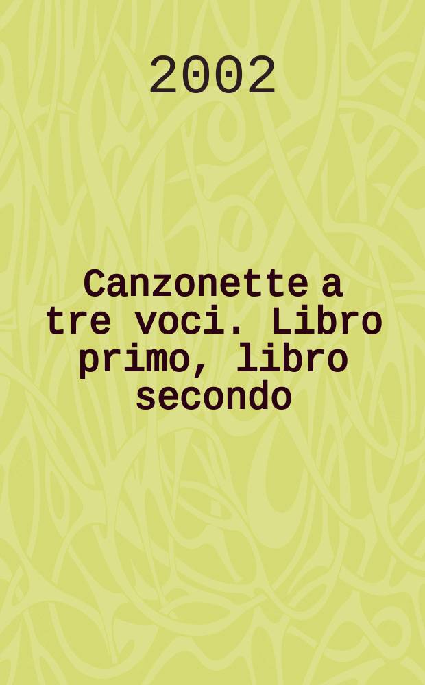 Canzonette a tre voci. Libro primo, libro secondo