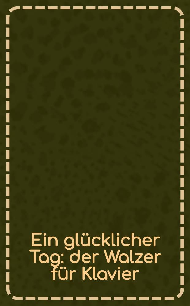 Ein gl&uuml;cklicher Tag : der Walzer f&uuml;r Klavier : Op. 5 : (1965, 2009)