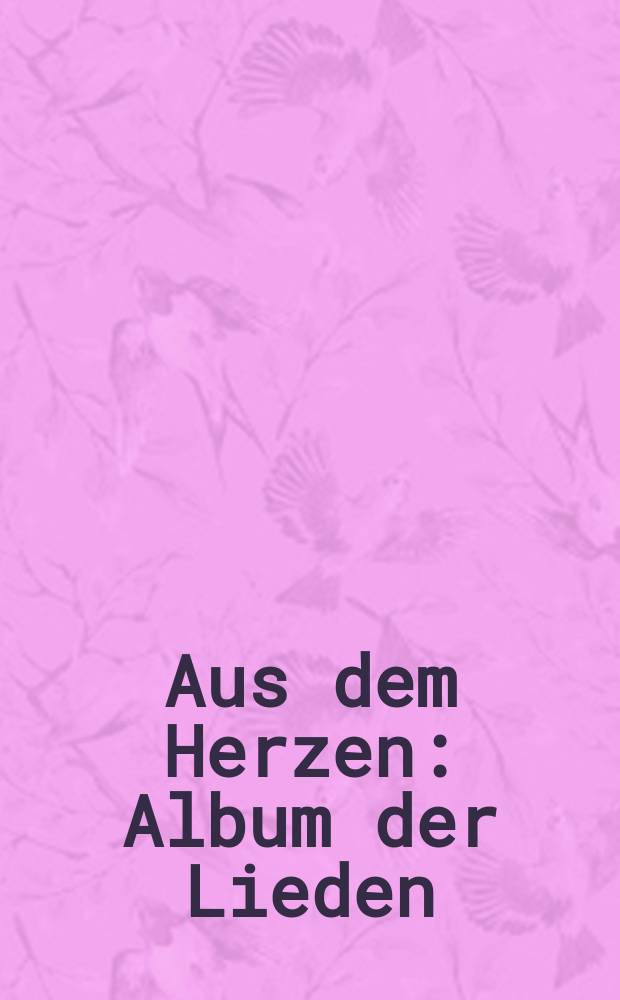 Aus dem Herzen : Album der Lieden : für Bariton und Klavier : Op. 107 : (2010)