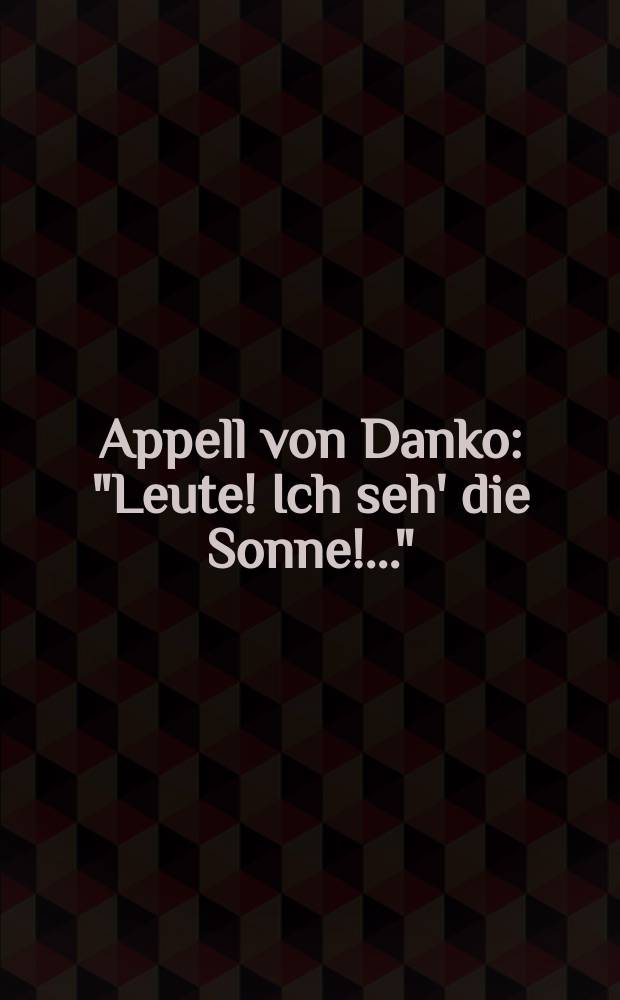 Appell von Danko : "Leute! Ich seh' die Sonne!.." : aus der Oper "Danko" : Op. 98 : (2008)