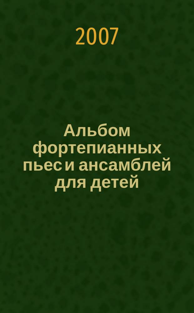 Альбом фортепианных пьес и ансамблей для детей : сред. и ст. кл. ДМШ