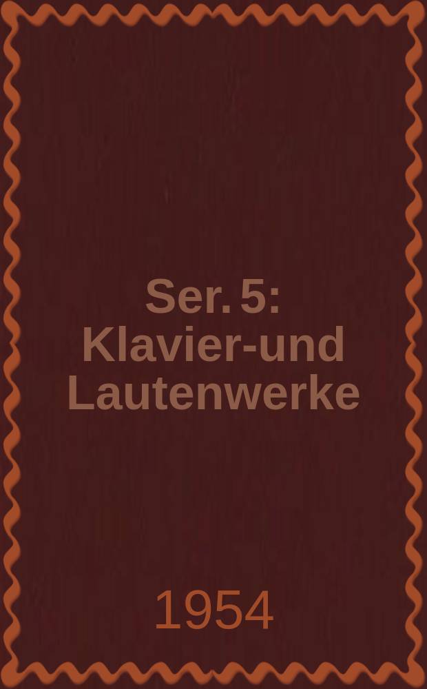 Ser. 5 : Klavier-und Lautenwerke