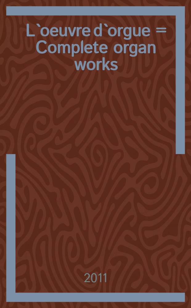 L`oeuvre d`orgue = Complete organ works = Sämtliche Orgelwerke : ed. du centenaire de naissance : in 2 vol.