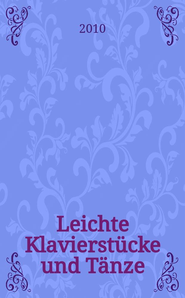 Leichte Klavierstücke und Tänze = Easy piano pieces and dances = Pièces pour piano et danses faciles