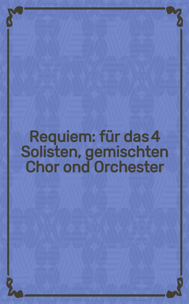 Requiem : für das 4 Solisten, gemischten Chor ond Orchester : KV 626