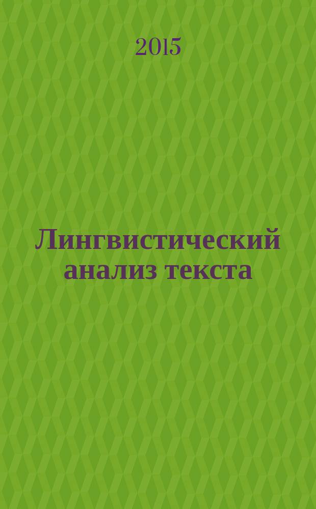 Лингвистический анализ текста : учебное пособие : для студентов специальности 45.05.01 "Перевод и переводоведение", изучающих дисциплину "Практикум по культуре речевого общения первого иностранного языка"