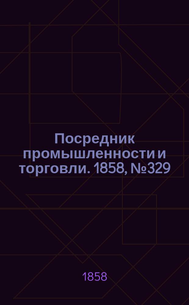 Посредник промышленности и торговли. 1858, №329 (26 июля)