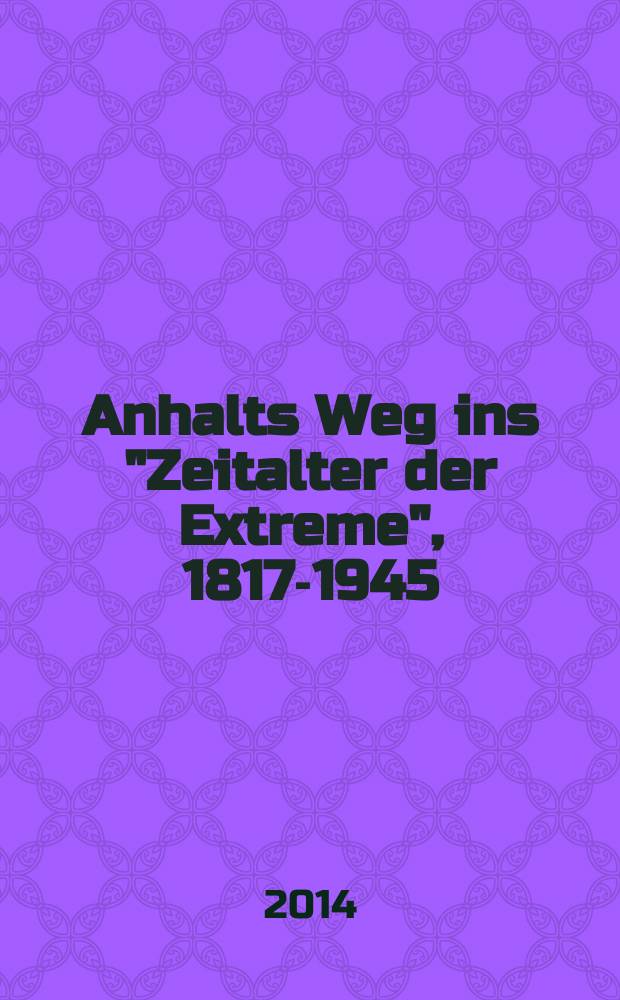 Anhalts Weg ins "Zeitalter der Extreme", 1817-1945 = Путь Ангальта в "столетии крайностей", 1871-1945