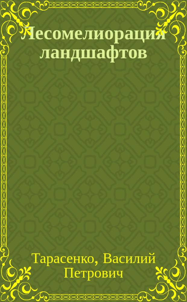 Лесомелиорация ландшафтов : учебное пособие : для самостоятельной работы студентов высших учебных заведений, обучающихся по направлению подготовки 250201 "Лесное хозяйство" и 250203 "Садово-парковое и ландшафтное строительство"