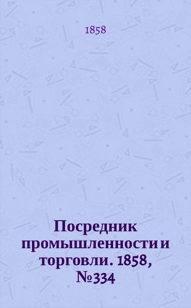 Посредник промышленности и торговли. 1858, №334 (1 авг.)