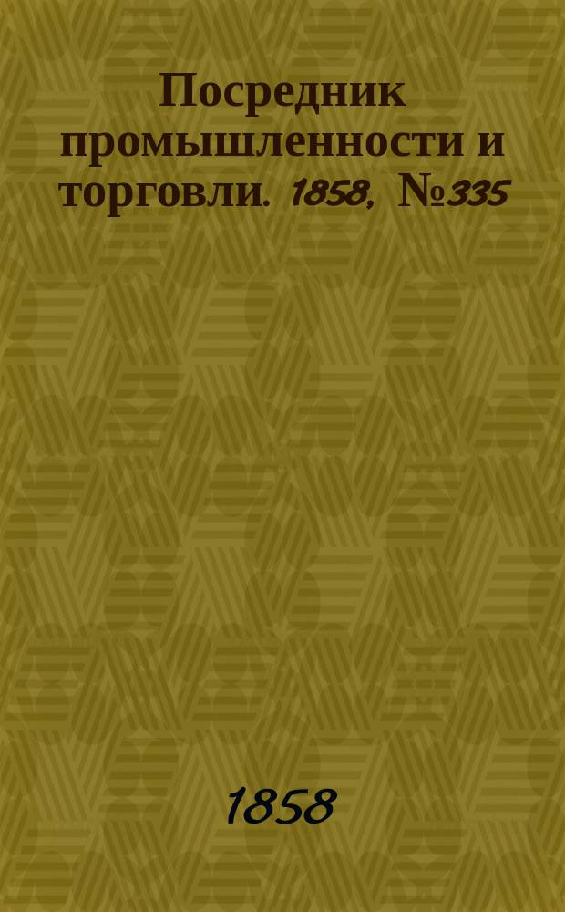 Посредник промышленности и торговли. 1858, №335 (2 авг.)