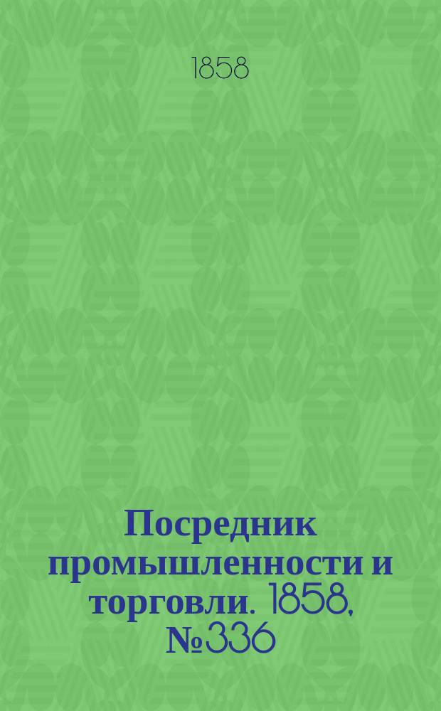 Посредник промышленности и торговли. 1858, №336 (3 авг.)