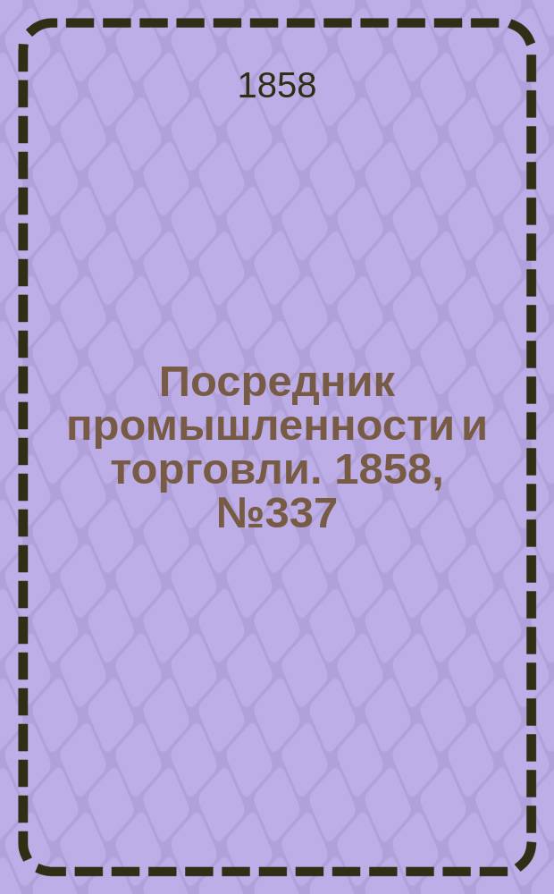 Посредник промышленности и торговли. 1858, №337 (5 авг.)