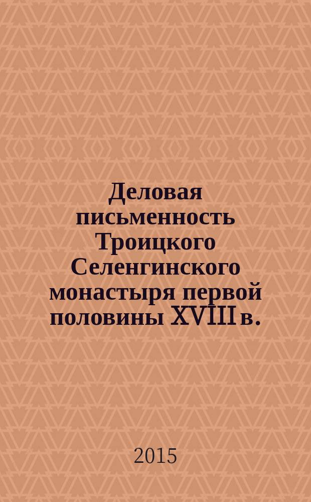 Деловая письменность Троицкого Селенгинского монастыря первой половины XVIII в.