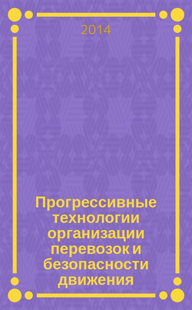 Прогрессивные технологии организации перевозок и безопасности движения : сборник научных статей по материалам Международной научно-практической конференции, 28 октября 2014 года