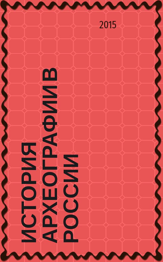 История археографии в России : развитие практики, методики и теории подготовки документальных публикаций в России : учебное пособие для студентов направления подготовки "Документоведение и архивоведение"