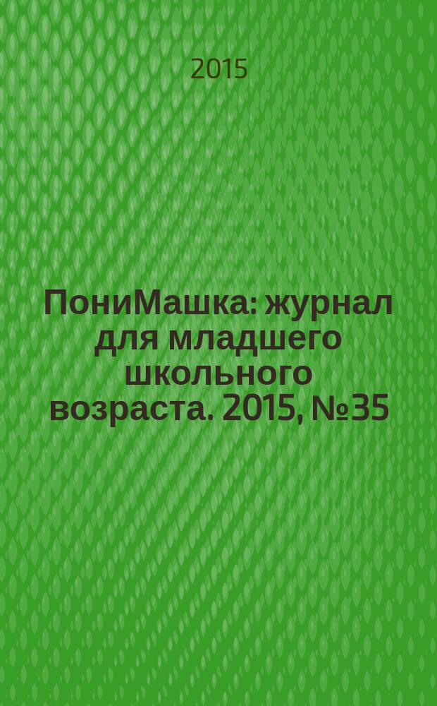 ПониМашка : журнал для младшего школьного возраста. 2015, № 35 : ПониМашка в мастерской