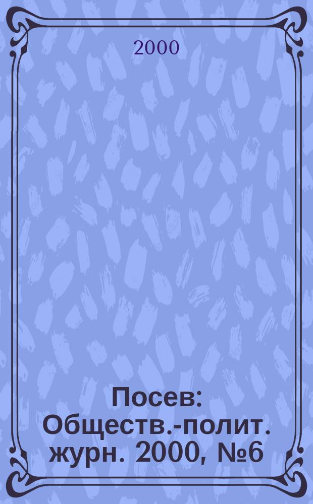Посев : Обществ.-полит. журн. 2000, № 6 (1473)