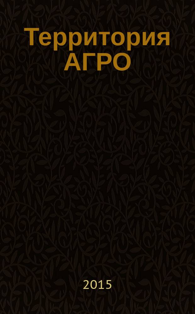 Территория АГРО : сельскохозяйственный журнал из Кузбасса. 2015, № 9 (129)