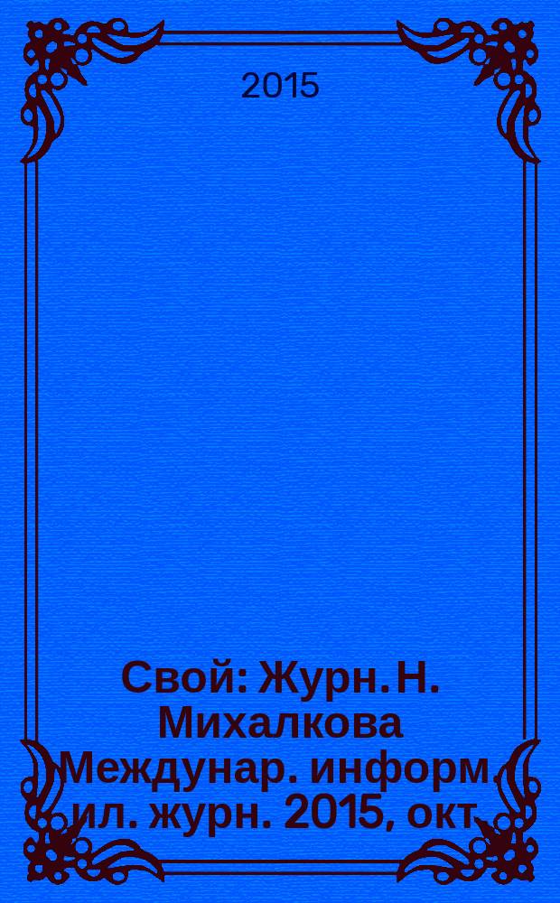 Свой : Журн. Н. Михалкова Междунар. информ. ил. журн. 2015, окт.