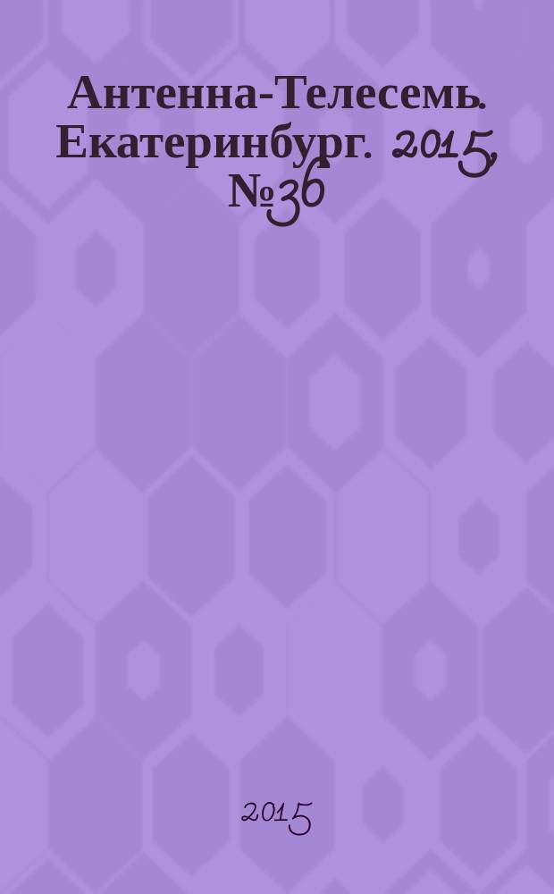 Антенна-Телесемь. Екатеринбург. 2015, № 36 (334)