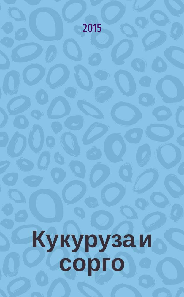 Кукуруза и сорго : Двухмес. научн.-произв. журн.-прил. М-ва сел. хоз-ва СССР, Центр правл. НТО сел. хоз-ва. 2015, № 3
