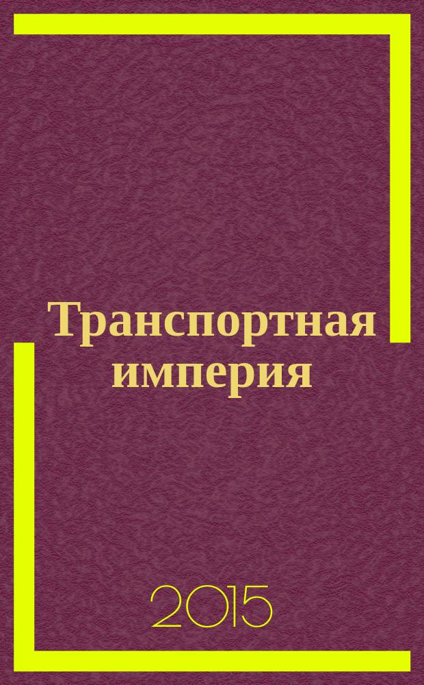 Транспортная империя : всерос. рекл.-информ. журн. 2015, № 24 (612)