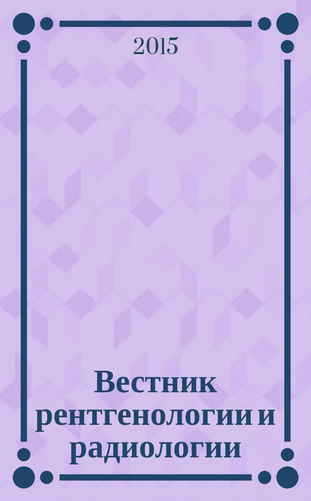Вестник рентгенологии и радиологии : Журн. Гос. Рентгенол. и радиологического ин-та. Отд. медико-биологический. 2015, № 4