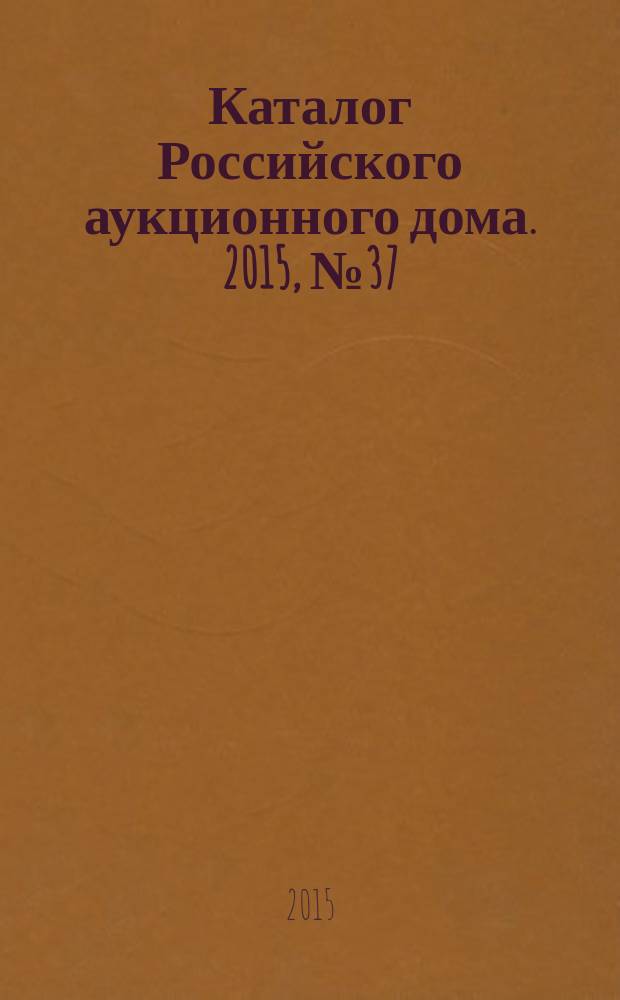 Каталог Российского аукционного дома. 2015, № 37 (253)
