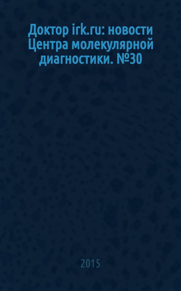 Доктор irk.ru : новости Центра молекулярной диагностики. № 30